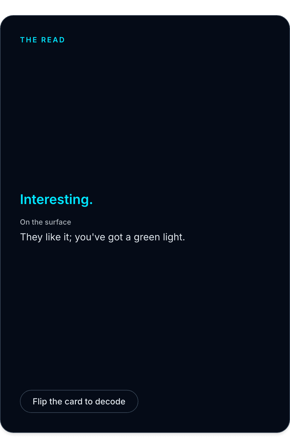 The read: Interesting. On the surface: they like it, you've got a green light. Flip the card to decode.